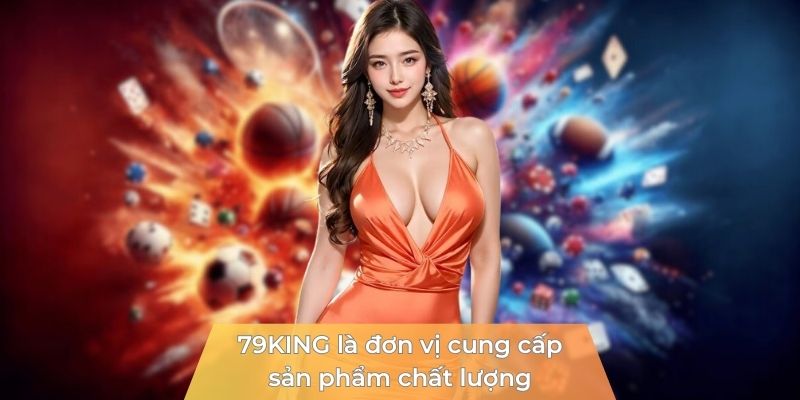 79KING là đơn vị cung cấp sản phẩm chất lượng
